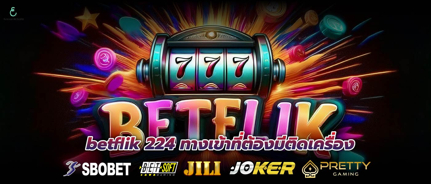 betflik 224 ทางเข้าที่ต้องมีติดเครื่อง